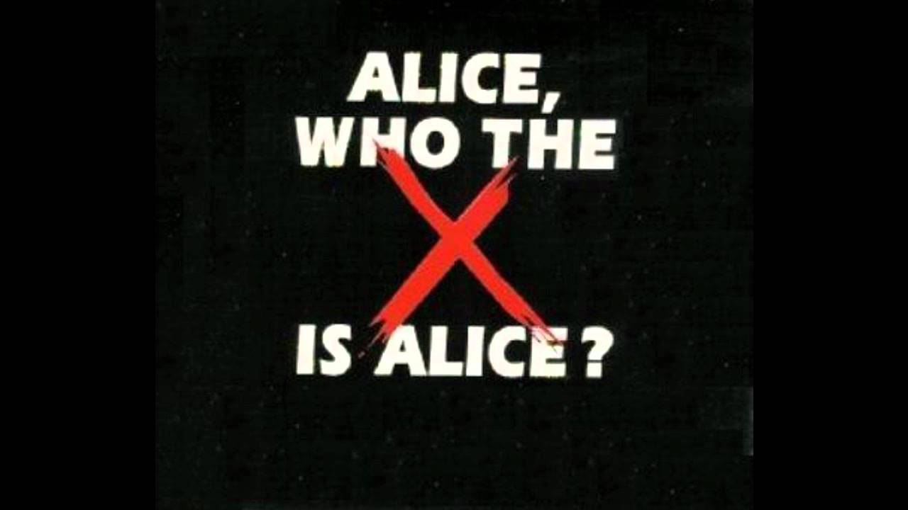 alice the who fuck alice alice is