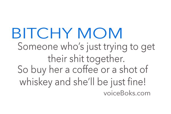 are bitchy moms so why