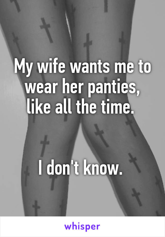 to panties me wants wear wife her